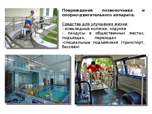Повреждения позвоночника и опорно-двигательного аппарата.  Средства для улучшения жизни : - инвалидные коляски, ходунки  пандусы в общественных местах, подъездах, переходах специальные подъемники (транспорт, бассейн)  