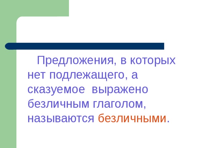  Предложения, в которых нет подлежащего, а сказуемое выражено безличным глаголом, называются безличными . 