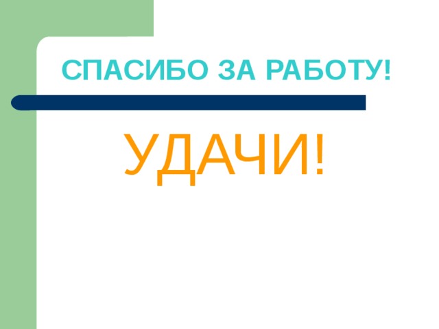 СПАСИБО ЗА РАБОТУ! УДАЧИ! 