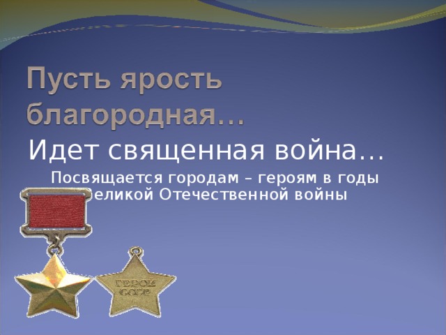 Идет священная война… Посвящается городам – героям в годы Великой Отечественной войны 
