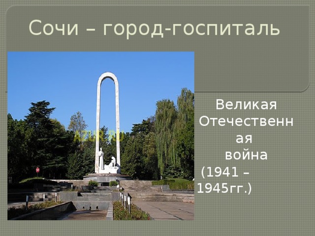 Сочи – город-госпиталь    Великая Отечественная война  (1941 – 1945гг.) 