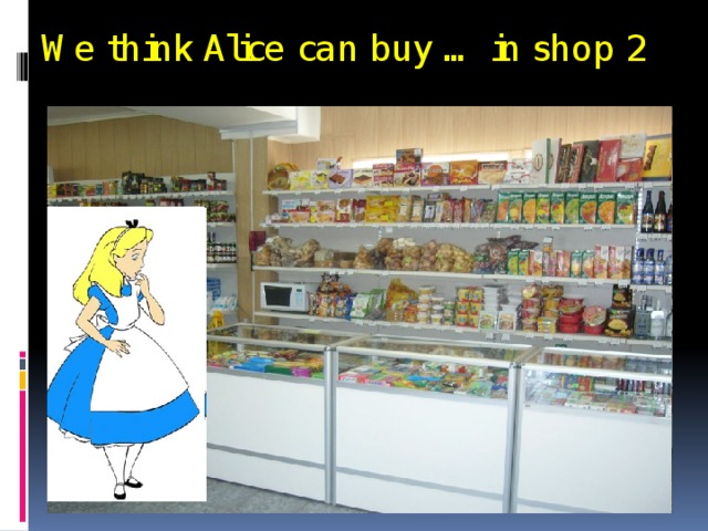  We think Alice can buy … in shop 2 14 
