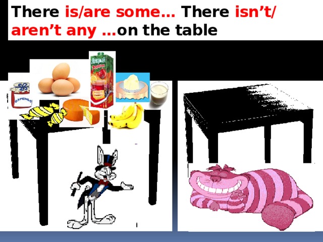 There is/are some…  There  isn’t/ aren’t any … on the table 18 