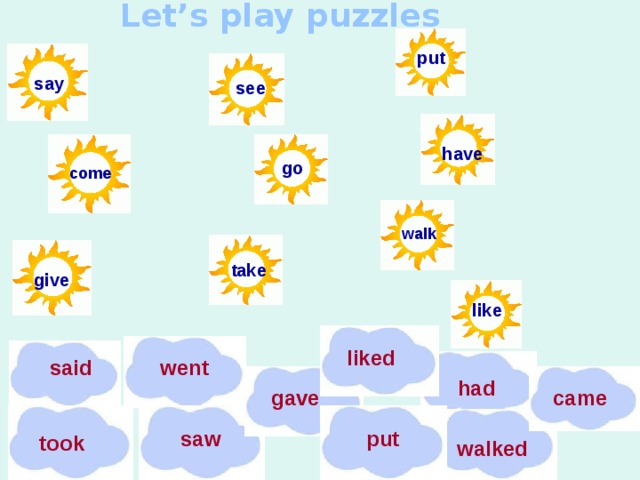 Let’s play puzzles   put say see  have  go come walk take  give  like liked said went had gave  came  saw  put  took walked  
