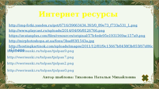 Интернет ресурсы http://img-fotki.yandex.ru/get/6716/39663434.393/0_89e73_f733a531_L.png http://www.playcast.ru/uploads/2014/04/06/8126766.png https://avatanplus.com/files/resources/original/57b4ede95e1931569ac157a9.png http://mirphotoshopa.at.ua/fonu/3bad83f1543a.jpg http://hostingkartinok.com/uploads/images/2011/12/81f9c15667b8458f3b855f67d86ce11e.png http://vserisunki.ru/tulpan/tjulpan9.png http://vserisunki.ru/tulpan/tjulpan7.png http://vserisunki.ru/tulpan/tjulpan2.png http://vserisunki.ru/tulpan/tjulpan0.png Автор шаблона: Тихонова Наталья Михайловна 
