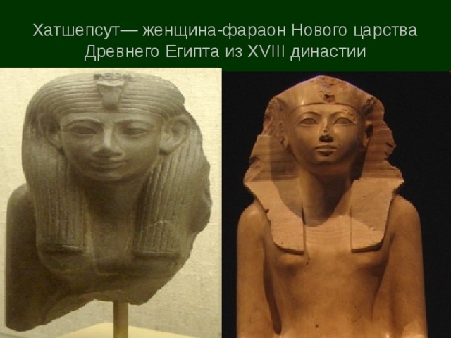 Хатшепсут— женщина-фараон Нового царства Древнего Египта из XVIII династии 