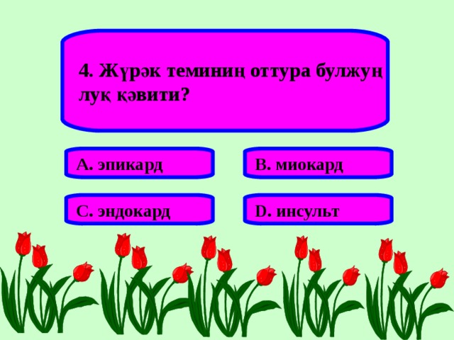 4. Жүрәк теминиң оттура булжуң луқ қәвити? А. эпикард В. миокард С. эндокард D . инсульт 