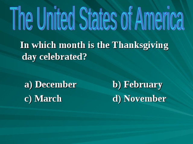  In which month is the Thanksgiving day celebrated?   a) December b) February  c) March d) November  