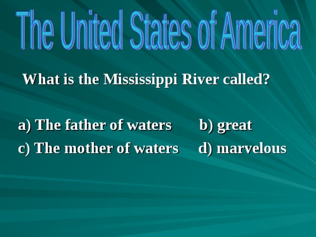  What is the Mississippi River called?  a) The father of waters b) great c) The mother of waters d) marvelous      
