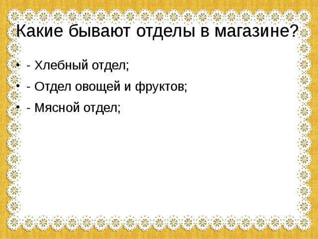 Какие бывают отделы в магазине? - Хлебный отдел; - Отдел овощей и фруктов; - Мясной отдел; 