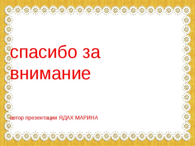     спасибо за внимание   автор презентации ЯДАХ МАРИНА 