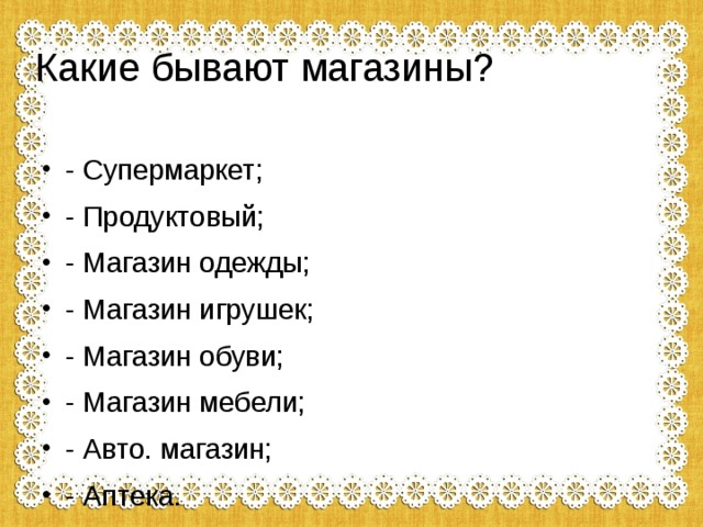 Какие бывают магазины? - Супермаркет; - Продуктовый; - Магазин одежды; - Магазин игрушек; - Магазин обуви; - Магазин мебели; - Авто. магазин; - Аптека. 