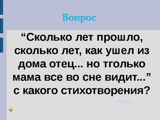 “ Сколько лет прошло, сколько лет, как ушел из дома отец... но тголько мама все во сне видит...” с какого стихотворения? ответ 