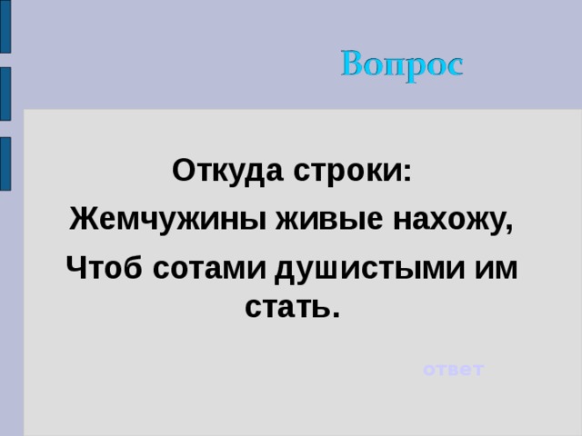 Откуда строки: Жемчужины живые нахожу, Чтоб сотами душистыми им стать. ответ 