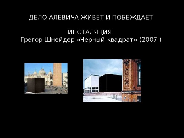 ДЕЛО АЛЕВИЧА ЖИВЕТ И ПОБЕЖДАЕТ   ИНСТАЛЯЦИЯ  Грегор Шнейдер «Черный квадрат» (2007 ) 