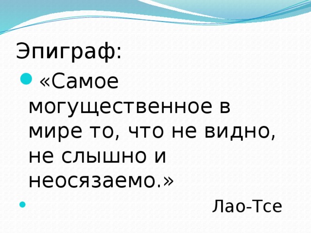 Эпиграф: «Самое могущественное в мире то, что не видно, не слышно и неосязаемо.»  Лао-Тсе 