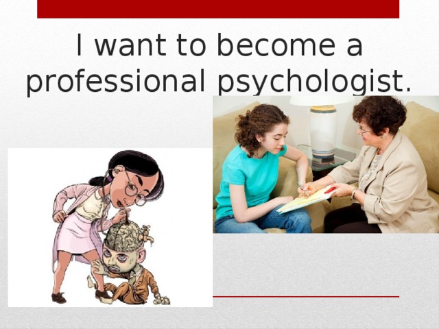 I want to become a professional psychologist. 