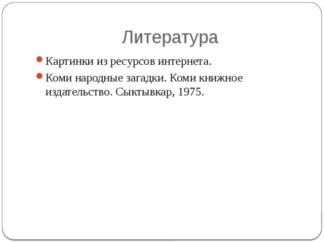Литература Картинки из ресурсов интернета. Коми народные загадки. Коми книжное издательство. Сыктывкар, 1975. 