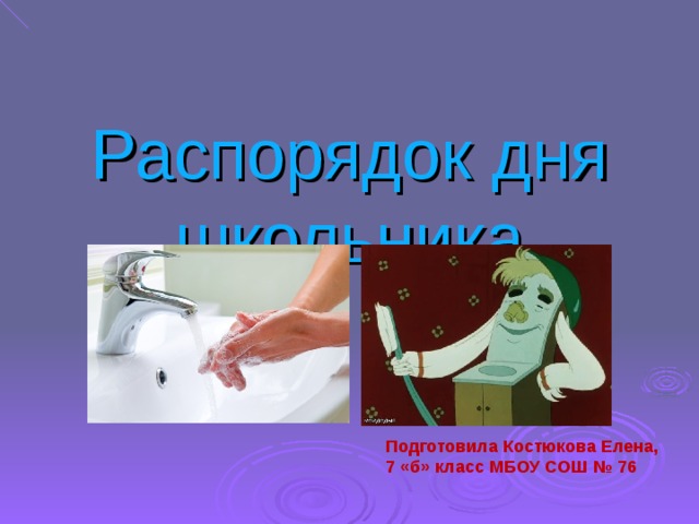 Распорядок дня школьника Подготовила Костюкова Елена, 7 «б» класс МБОУ СОШ № 76 