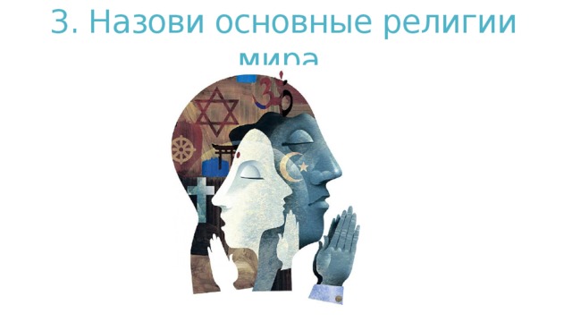3. Назови основные религии мира. 