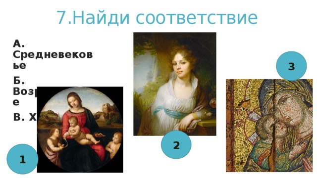 7.Найди соответствие А. Средневековье Б. Возрождение В. XVIII век 3 2 1 