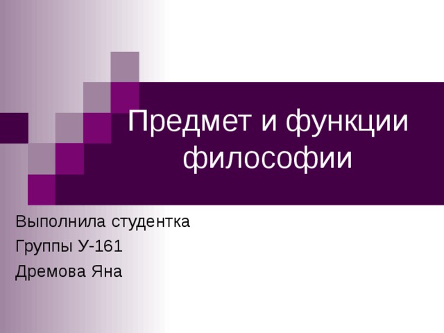 Предмет и функции философии   Выполнила студентка Группы У-161 Дремова Яна  