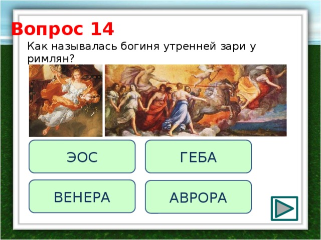 Вопрос 14 Как называлась богиня утренней зари у римлян? ГЕБА ЭОС ВЕНЕРА АВРОРА 