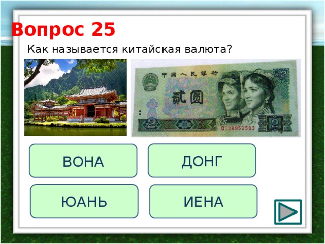 Вопрос 25 Как называется китайская валюта?     ДОНГ ВОНА ЮАНЬ ИЕНА 