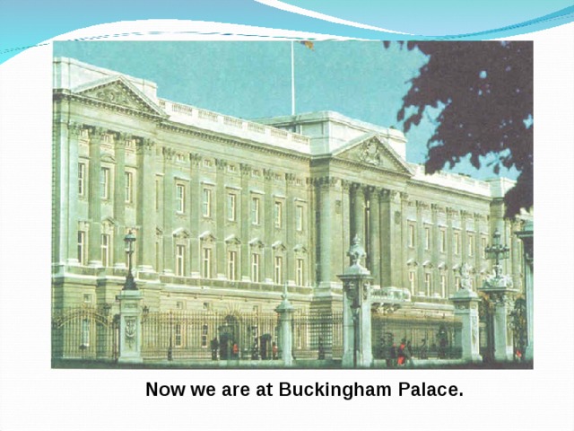 Now we are at Buckingham Palace. 