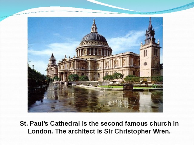 St. Paul’s Cathedral is the second famous church in London. The architect is Sir Christopher Wren. 