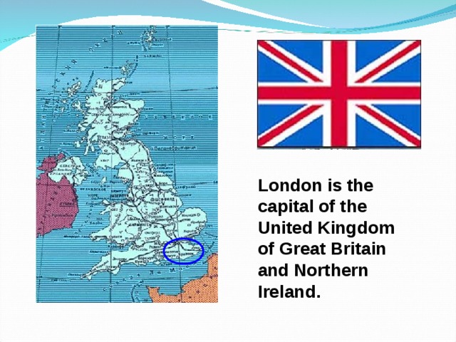 London is the capital of the United Kingdom of Great Britain and Northern Ireland.  