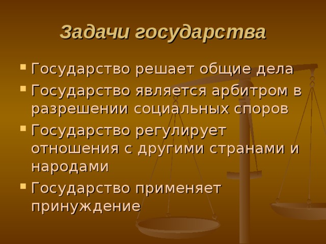 Задачи государства Государство решает общие дела Государство является арбитром в разрешении социальных споров Государство регулирует отношения с другими странами и народами Государство применяет принуждение 