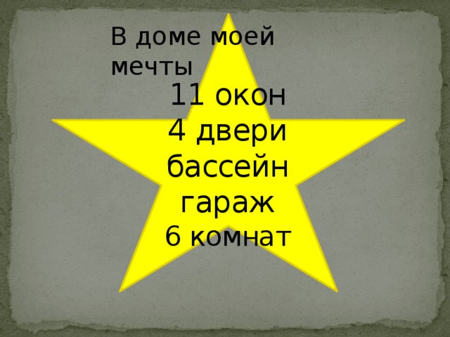 В доме моей мечты 11 окон  4 двери  бассейн  гараж  6 комнат   