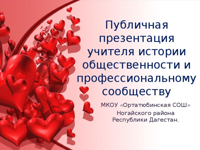 Публичная презентация учителя истории общественности и профессиональному сообществу МКОУ «Ортатюбинская СОШ» Ногайского района Республики Дагестан. 
