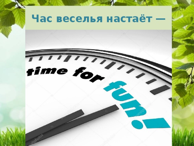 Час веселья настаёт — 