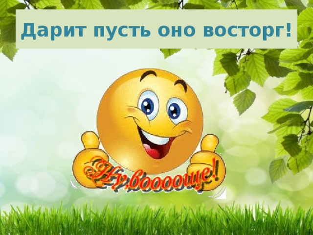 Дарит пусть оно восторг! 