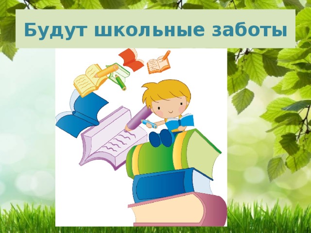 Будут школьные заботы 