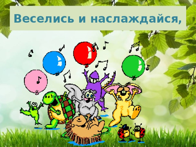 Веселись и наслаждайся, 