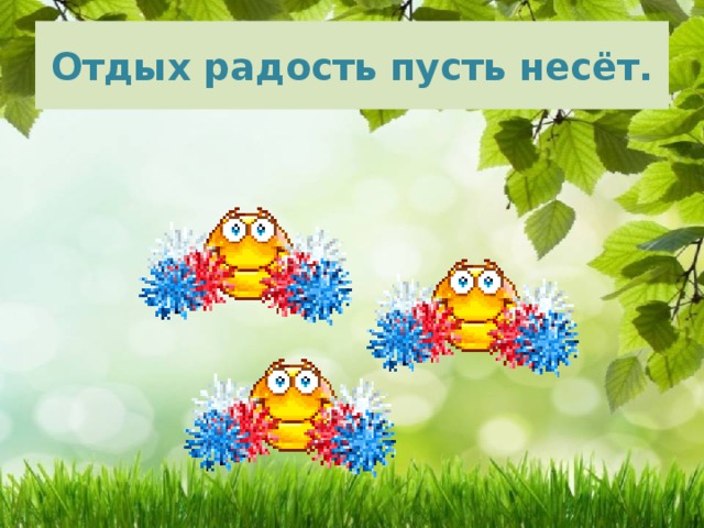 Отдых радость пусть несёт. 