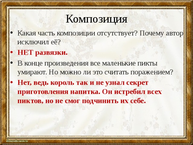 Композиция Какая часть композиции отсутствует? Почему автор исключил её? НЕТ развязки. В конце произведения все маленькие пикты умирают. Но можно ли это считать поражением? Нет, ведь король так и не узнал секрет приготовления напитка. Он истребил всех пиктов, но не смог подчинить их себе.  