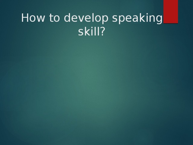How to develop speaking skill? 