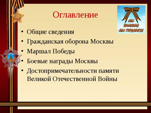 Оглавление Общие сведения Гражданская оборона Москвы Маршал Победы Боевые награды Москвы Достопримечательности памяти Великой Отечественной Войны  