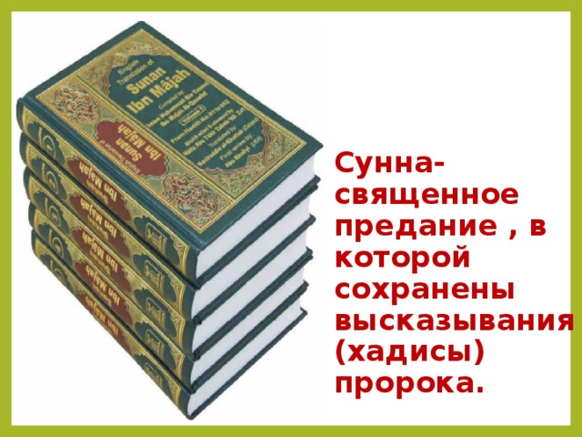 Сунна- священное предание , в которой сохранены высказывания (хадисы) пророка.