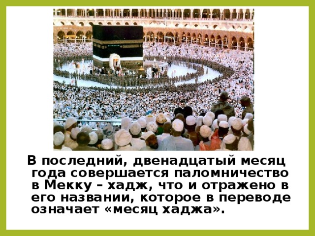 В последний, двенадцатый месяц года совершается паломничество в Мекку – хадж, что и отражено в его названии, которое в переводе означает «месяц хаджа».