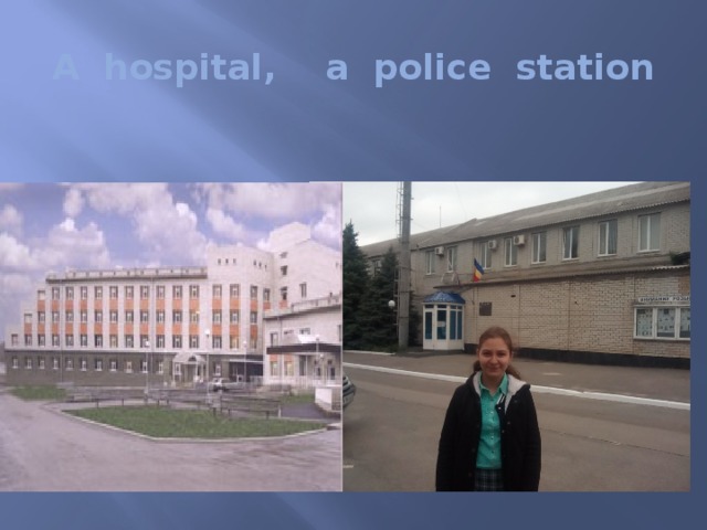 A hospital, a police station 