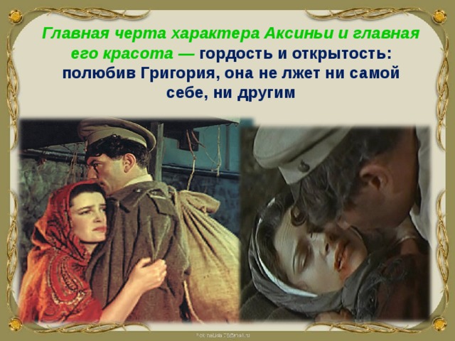 Главная черта характера Аксиньи и главная его красота — гордость и открытость: полюбив Григория, она не лжет ни самой себе, ни другим 