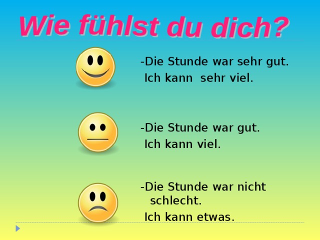 - Die Stunde war sehr gut.  Ich kann sehr viel. - Die Stunde war gut.  Ich kann viel. - Die Stunde war nicht schlecht.  Ich kann etwas. 25 