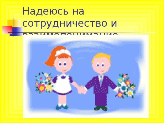 Надеюсь на сотрудничество и взаимопонимание. 