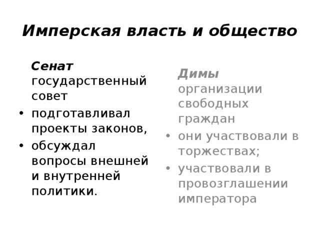 Имперская власть и общество  Сенат государственный совет  Димы организации свободных граждан подготавливал проекты законов, обсуждал вопросы внешней и внутренней политики. они участвовали в торжествах; участвовали в провозглашении императора 14 