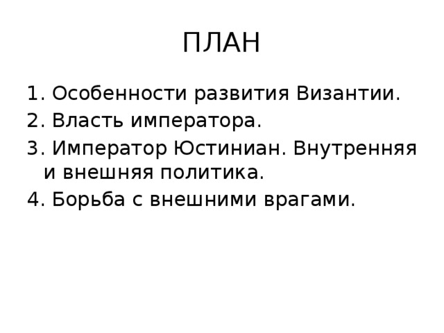 ПЛАН 1. Особенности развития Византии. 2. Власть императора. 3. Император Юстиниан. Внутренняя и внешняя политика. 4. Борьба с внешними врагами.  